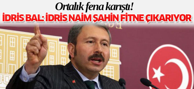 İdris Bal: İdris Naim Şahin Fitne Çıkarıyor