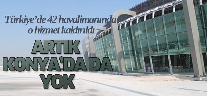 42 havalimanında o hizmet kaldırıldı!