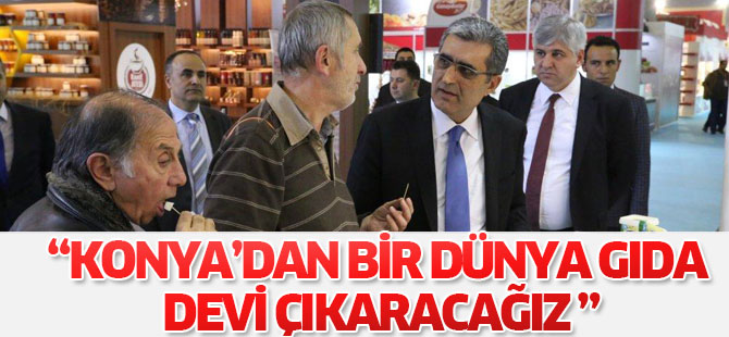Konya’dan bir dünya gıda devi çıkaracağız