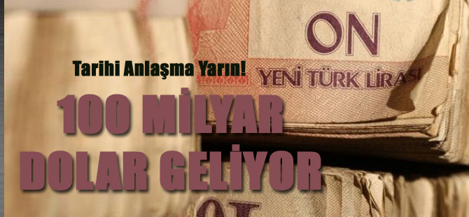 Tarihi Anlaşma Yarın! 100 Milyar Dolar Geliyor