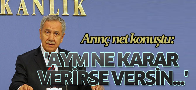 Arınç: 'AYM ne karar verirse versin...'