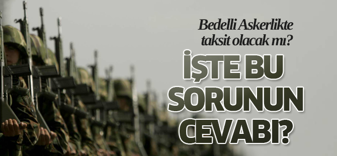 Bedelli askerlikte taksit olacak mı?