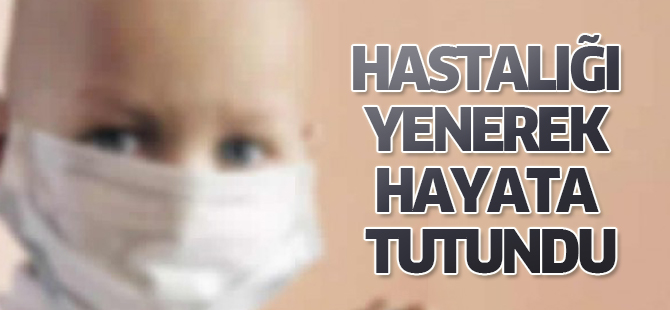 Hastalığı yenerek hayata tutundu