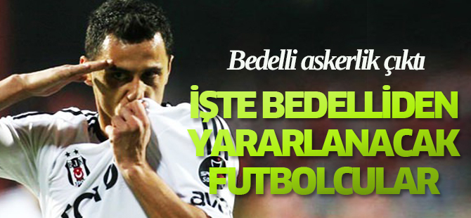 İşte Bedelli askerlikten faydalanacak futbolcular