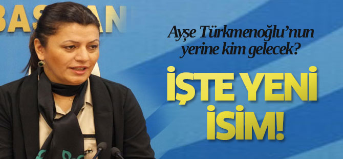 Ayşe Türkmenoğlu'nun yerine kim geçecek?