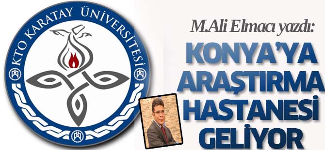 "Konya'ya yeni araştırma hastanesi geliyor"