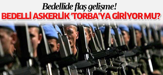 Bedelli Askerlik 'Torba'ya Giriyor