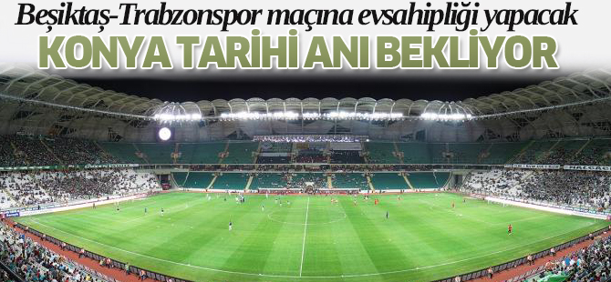 Konya, Beşiktaş-Trabzonspor maçını bekliyor