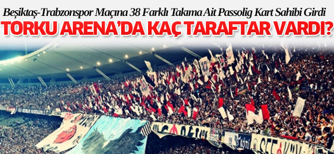 Beşiktaş-Trabzonspor Maçına 38 Farklı Takıma Ait Passolig Kart Sahibi Girdi