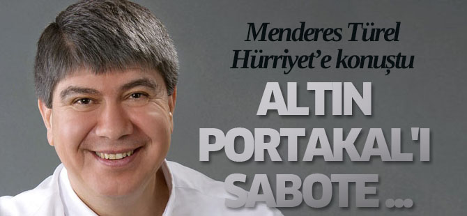 Türel: Altın Portakal'ı sabote etmeye çalıştılar!