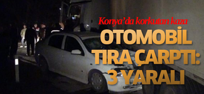 Konya'da otomobil tıra çarptı: 3 yaralı