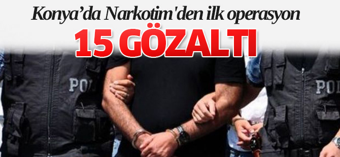 Narkotim'den ilk operasyon: 15 gözaltı