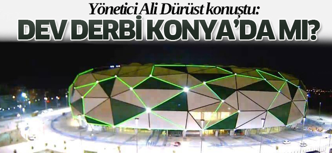 Dev derbi Konya'da mı?
