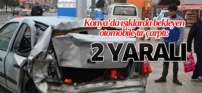 Işıklarda bekleyen otomobile tır çarptı: 2 YARALI