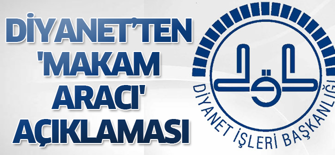 Diyanet’ten 'makam aracı' açıklaması