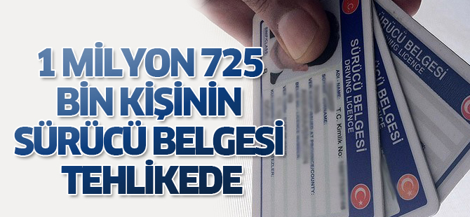 1 milyon 725 bin kişinin sürücü belgesi tehlikede