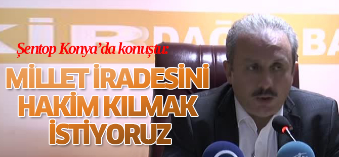 Şentop:"Türkiye'de millet iradesini gerçekten hakim kılmak istiyoruz.