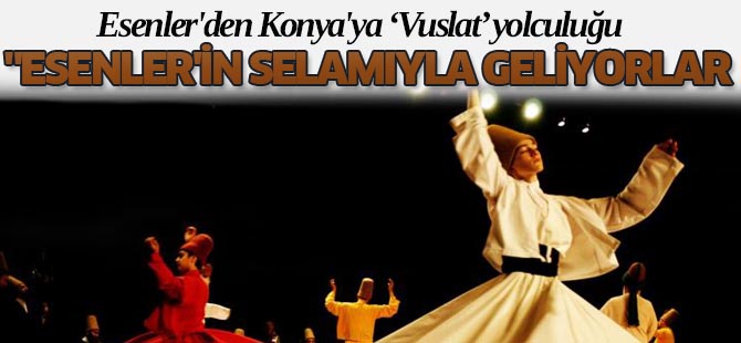 Esenler'den Konya'ya Vuslat Yolculuğu