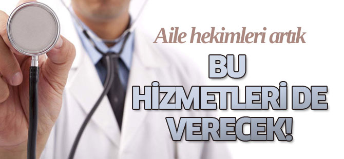 Aile hekimleri artık bu hizmetleri de verecek!