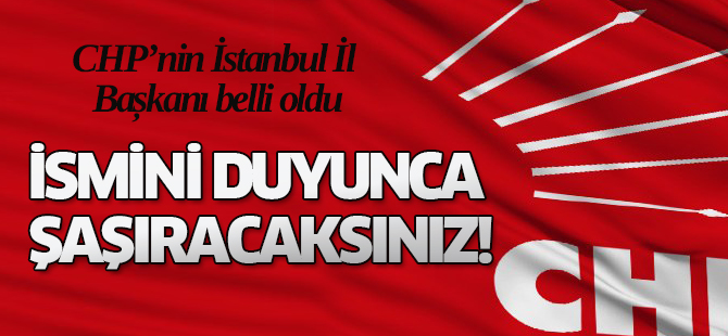 CHP’nin yeni İstanbul İl Başkanı belli oldu