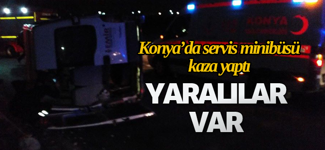 Konya'da servis minibüsü kaza yaptı:YARALILAR VAR