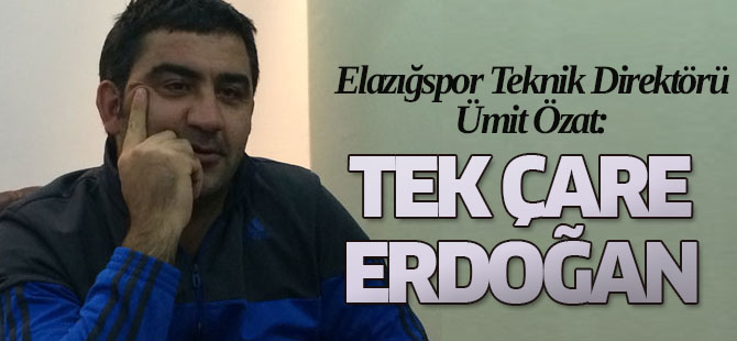 Özat: 'Tek çare Tayyip Erdoğan'