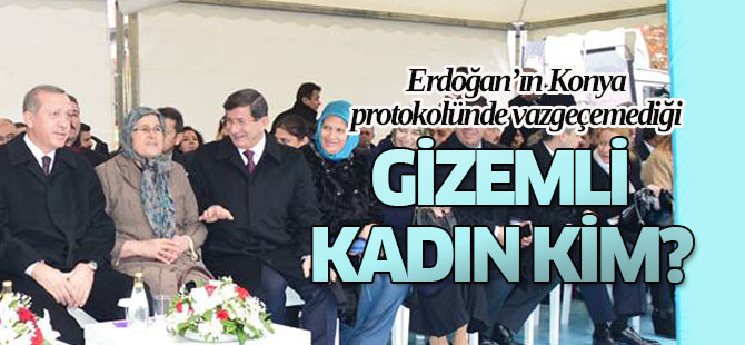 Erdoğan'ın Konya programında yanından ayırmadığı kadın kim?