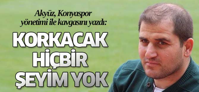 Akyüz:Korkacak hiçbir şeyim yok
