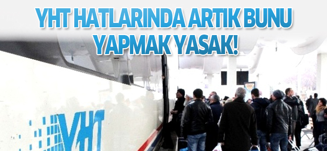 YHT hatlarında artık bunu yapmak yasak