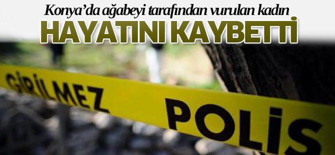 Ağabeyi tarafından vurulan kadın öldü