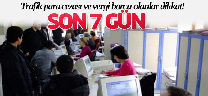 Trafik para cezası ve vergi borcu olanlar dikkat! Son 7 gün