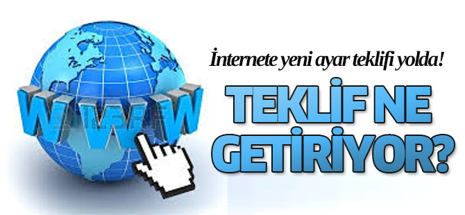İnternete yeni ayar teklifi yolda!
