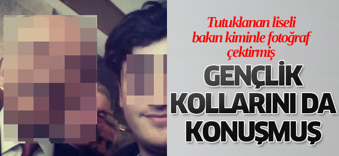 Tutuklanan liseli bakın kiminle fotoğraf çektirmiş?