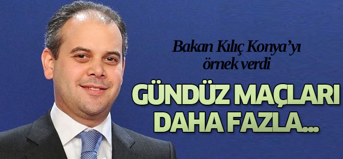 Gündüz Maçlarının Daha Fazla Olması Gerekiyor"