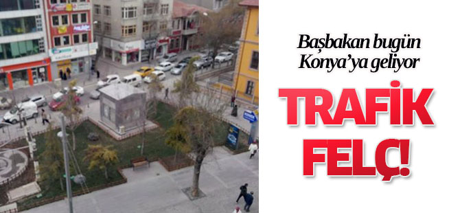 Başbakan Konya'ya geliyor Trafik felç!