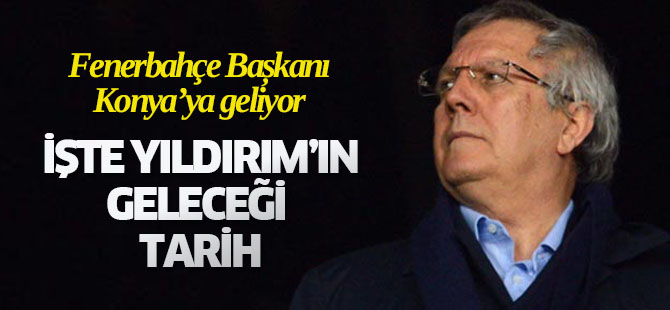Aziz Yıldırım Konya'ya geliyor