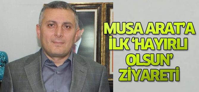 Musa Arat'a ilk ziyaret kimden?