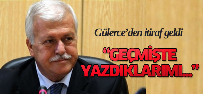 Gülerce: Geçmişte yazdıklarımı okuyunca...