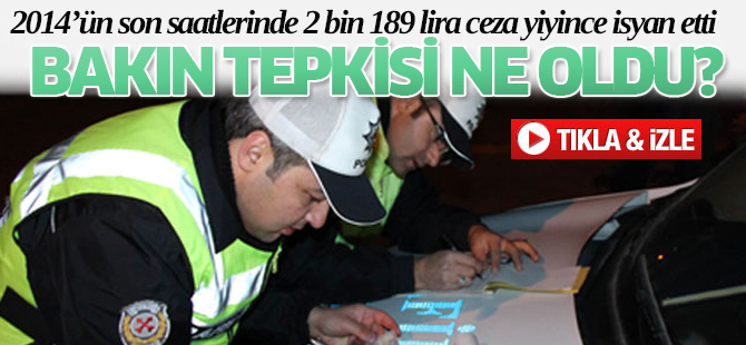 2 bin 189 lira ceza yiyince isyan etti