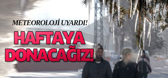 Meteoroloji uyardı: Haftaya donacağız!