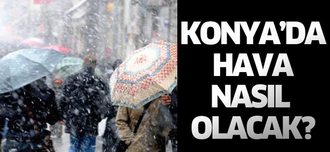 Konya'da hava nasıl olacak?