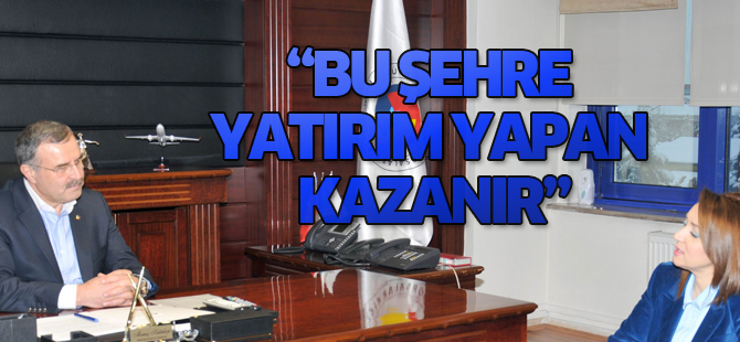 Kütükcü: “bu şehre yatırım yapan kazanır”