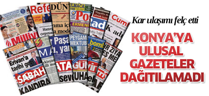 Konya'ya ulusal gazeteler dağıtılamadı