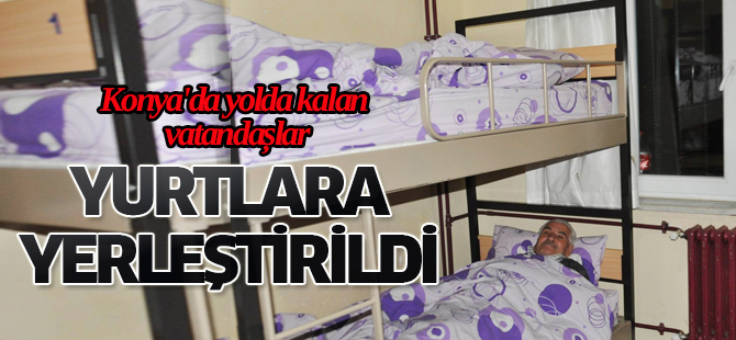Konya'da yolda kalan vatandaşlar yurtlara yerleştirildi