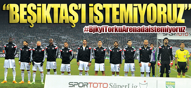 “Beşiktaş’ı istemiyoruz”