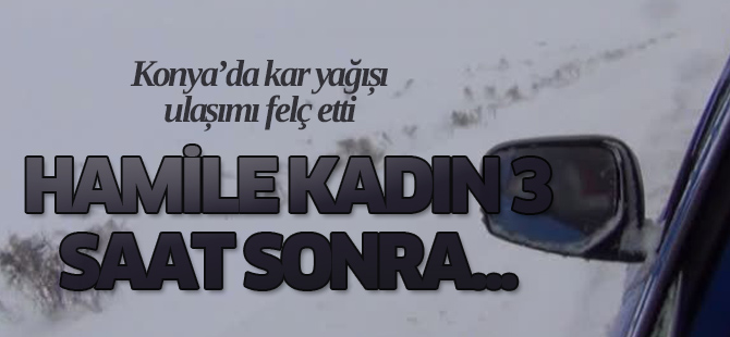 Konya'da hamile kadın 3 saat sonra hastaneye ulaştırıldı