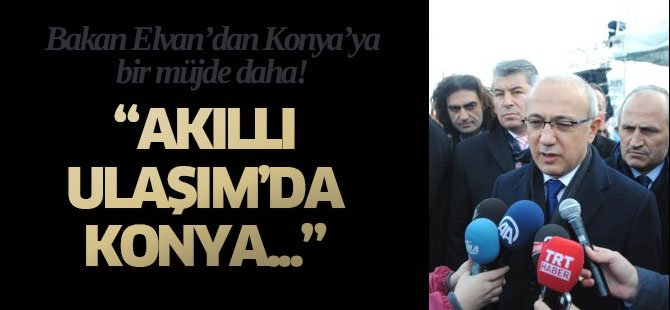 Bakan Elvan'dan Konya'ya müjde!
