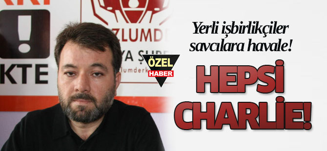 Yerli işbirlikçiler savcılara havale! HEPSİ CHARLİE!