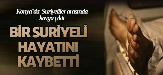 Konya'da Bıçaklanan Suriyeli Öldü