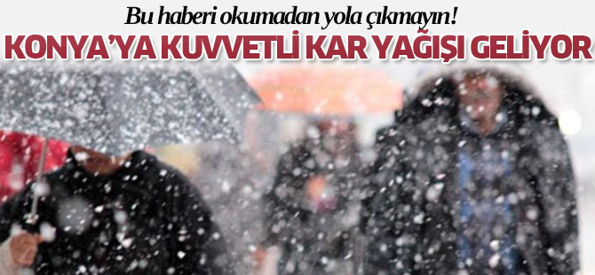 Flaş!!! Konya'ya kuvvetli kar yağışı uyarısı